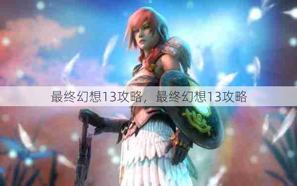 最终幻想13攻略,最终幻想13攻略 第1张 最终幻想13攻略,最终幻想13攻略 第1张