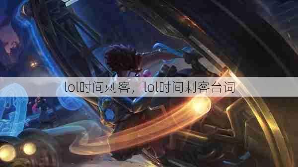 lol时间刺客,lol时间刺客台词 第1张 lol时间刺客,lol时间刺客台词 第1张