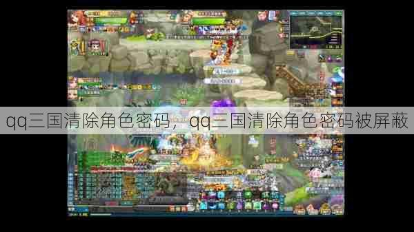qq三国清除角色密码,qq三国清除角色密码被屏蔽 第1张 qq三国清除角色密码,qq三国清除角色密码被屏蔽 第1张