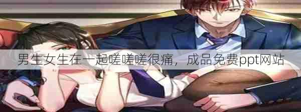 男生女生在一起嗟嗟嗟很痛,成品免费ppt网站 第1张 男生女生在一起嗟嗟嗟很痛,成品免费ppt网站 第1张