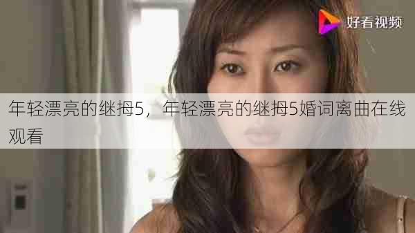年轻漂亮的继拇5,年轻漂亮的继拇5婚词离曲在线观看 第1张 年轻漂亮的继拇5,年轻漂亮的继拇5婚词离曲在线观看 第1张