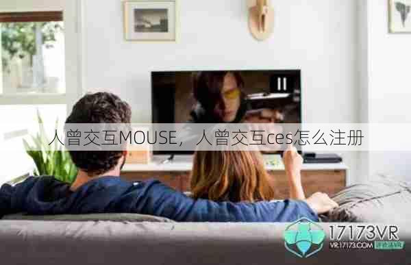 人曾交互MOUSE,人曾交互ces怎么注册 第1张 人曾交互MOUSE,人曾交互ces怎么注册 第1张