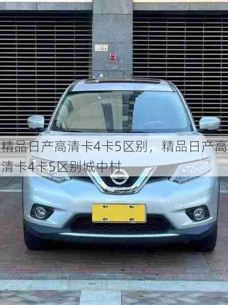 精品日产高清卡4卡5区别,精品日产高清卡4卡5区别城中村 第1张 精品日产高清卡4卡5区别,精品日产高清卡4卡5区别城中村 第1张