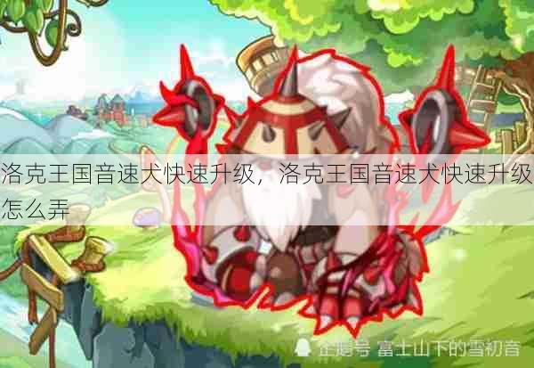 洛克王国音速犬快速升级,洛克王国音速犬快速升级怎么弄 第1张 洛克王国音速犬快速升级,洛克王国音速犬快速升级怎么弄 第1张